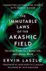 The Immutable Laws of the Akashic Field: Universal Truths for a Better Life and a Better World By Ervin Laszlo, Christopher M. Bache (Contributions by), Kingsley L. Dennis (Contributions by), Maria Sagi (Contributions by), Jean Houston (Epilogue by), Marianne Williamson (Foreword by) Cover Image