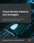 Cloud Identity Patterns and Strategies: Design enterprise cloud identity models with OAuth 2.0 and Azure Active Directory Cover Image