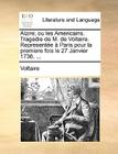 Alzire, ou les Americains. Tragedie de M. de Voltaire. Representée à Paris pour la premiere fois le 27 Janvier 1736. ... By Voltaire Cover Image