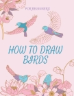 How To Draw Birds: From Scratch In Simple Steps Easy To Follow Guide For Beginners By Diamond Spot Cover Image