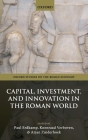 Capital, Investment, and Innovation in the Roman World (Oxford Studies on the Roman Economy) By Paul Erdkamp (Editor), Koenraad Verboven (Editor), Arjan Zuiderhoek (Editor) Cover Image