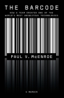 The Barcode: How a Team Created One of the World's Most Ubiquitous Technologies By Paul V. McEnroe Cover Image