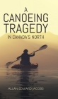 A Canoeing Tragedy in Canada's North By Allan Edward Jacobs Cover Image