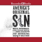 America's Original Sin: White Supremacy, John Wilkes Booth, and the Lincoln Assassination By John Rhodehamel, Donald Corren (Read by) Cover Image