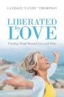 Liberated by Love: Finding Truth Beyond Lies and Pain By Candace Candy Thompson Cover Image