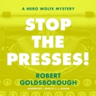 Stop the Presses!: A Nero Wolfe Mystery (Nero Wolfe Mysteries #11) By Robert Goldsborough, L. J. Ganser (Read by) Cover Image