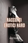Racconti Erotici Hard: Tante storie goduriose senza limiti e senza censura By Alessia M Cover Image