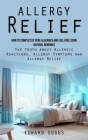 Allergy Relief: How to Completely Cure Allergies and Feel Free Using Natural Remedies (The Truth about Allergic Reactions, Allergy Sym By Edward Suggs Cover Image