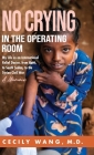 No Crying in the Operating Room: My Life as an International Relief Doctor, from Haiti, to South Sudan, to the Syrian Civil War A Memoir Cover Image