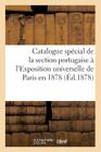 Catalogue Spécial de la Section Portugaise À l'Exposition Universelle de Paris En 1878 (Arts) By Sans Auteur Cover Image