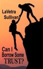 Can I Borrow Some Trust? By Lavetra Sullivan Cover Image