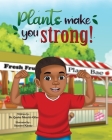 Plants Make You Strong By Quebe Merritt-Giles Cover Image