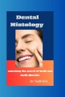 Dental Histology: Understanding the secret of teeth and tooth disorder By Todd Eric Cover Image