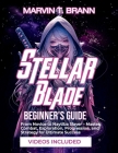 Stellar Blade Beginner's Guide: From Novice to Naytiba Slayer - Master Combat, Exploration, Progression, and Strategy for Ultimate Success By Marvin T. Brann Cover Image