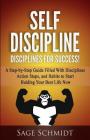 Self Discipline: Disciplines for Success!: A Step-by-Step Guide Filled With Disciplines, Action Steps, and Habits To Start Building You Cover Image