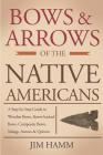 Bows and Arrows of the Native Americans: A Complete Step-by-Step Guide to Wooden Bows, Sinew-backed Bows, Composite Bows, Strings, Arrows, and Quivers By Jim Hamm Cover Image