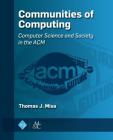 Communities of Computing: Computer Science and Society in the ACM (ACM Books) By Thomas J. Misa (Editor) Cover Image