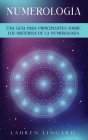 Numerología: Una guía para principiantes sobre los misterios de la numerología By Lauren Lingard Cover Image
