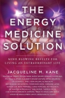 The Energy Medicine Solution: Mind Blowing Results for Living an Extraordinary Life By Jacqueline Kane Cover Image