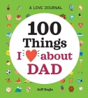 Love Journal: 100 Things I Love about Dad (100 Things I Love About You Journal ) By Jeff Bogle Cover Image