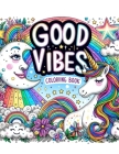 Good Vibes Coloriing Book: Harmony in Hues, Celebrate Life's Little Joys, Diving into a Collection of Feel-Good Images and Phrases That Inspire C Cover Image