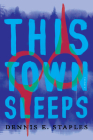 This Town Sleeps: A Novel By Dennis E. Staples Cover Image