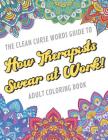 The Clean Curse Words Guide to How Therapists Swear at Work Adult Coloring Book: Therapists Appreciation and Physical Therapy Coloring Book with Safe By Originalcoloringpages Com Publishing Cover Image