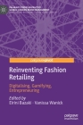 Reinventing Fashion Retailing: Digitalising, Gamifying, Entrepreneuring (Palgrave Studies in Practice: Global Fashion Brand Managemen) By Eirini Bazaki (Editor), Vanissa Wanick (Editor) Cover Image