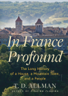 In France Profound: The Long History of a House, a Mountain Town, and a People Cover Image