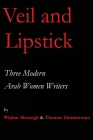 Veil and Lipstick: Three Modern Arab Women Writers By Thomas Zimmerman, Wijdan A. Alsayegh Cover Image