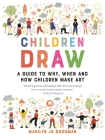 Children Draw: A Guide to Why, When and How Children Make Art By Marilyn JS Goodman Cover Image