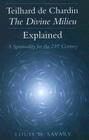 Teilhard de Chardin--The Divine Milieu Explained: A Spirituality for the 21st Century By Louis M. Savary Cover Image