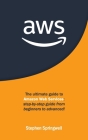 AWS: The Ultimate Guide to Amazon Web Services: Step-by-step Guide From Beginners to Advanced! Cover Image