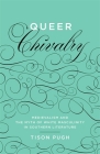 Queer Chivalry: Medievalism and the Myth of White Masculinity in Southern Literature (Southern Literary Studies) By Tison Pugh Cover Image