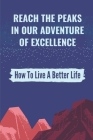 Reach The Peaks In Our Adventure Of Excellence: How To Live A Better Life: Building Our Work Ethic Cover Image