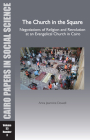 The Church in the Square: Negotiations of Religion and Revolution at an Evangelical Church in Cairo: Cairo Papers Vol. 33, No. 3 By Anna Jeannine Dowell Cover Image