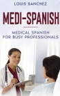 Medi-Spanish: Medical Spanish for Busy Professionals By Louis Sanchez Cover Image