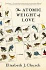 The Atomic Weight of Love: A Novel By Elizabeth J. Church Cover Image