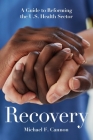 Recovery: A Guide to Reforming the U.S. Health Sector By Michael F. Cannon Cover Image