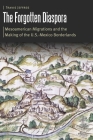 The Forgotten Diaspora: Mesoamerican Migrations and the Making of the U.S.-Mexico Borderlands (Borderlands and Transcultural Studies) By Travis Jeffres Cover Image