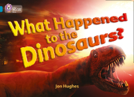 What Happened to the Dinosaurs? (Collins Big Cat) By Jon Hughes Cover Image