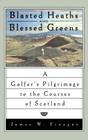 Blasted Heaths and Blessed Green: A Golfer's Pilgrimage to the Courses of Scotland Cover Image