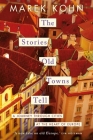 The Stories Old Towns Tell: A Journey through Cities at the Heart of Europe Cover Image