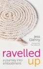 Ravelled Up: A journey into embodiment By Theo Wildcroft (Foreword by), Jess Glenny Cover Image