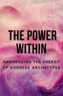 The Power Within: Harnessing the Energy of Goddess Archetypes By Nichole Muir Cover Image