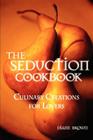 The Seduction Cookbook: Culinary Creations for Lovers By Diane Brown Cover Image
