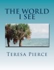 The World I See By Teresa Pierce, Teresa Pierce (Photographer), Alexander Skiba (Editor) Cover Image