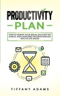 Productivity Plan: How To Rewire Your Brain, Build Better Habits, And Overcome Procrastination With 31 Life Hacks Cover Image