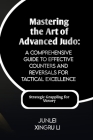 Mastering the Art of Advanced Judo: A Comprehensive Guide to Effective Counters and Reversals for Tactical Excellence: Turning the Tables on Opponents Cover Image