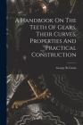 A Handbook On The Teeth Of Gears, Their Curves, Properties And Practical Construction Cover Image